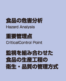 食品の危害分析 重要管理点 監視を組み合わせた食品の生産工程の衛生・品質の管理方式